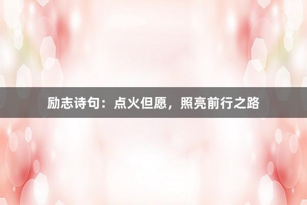 励志诗句：点火但愿，照亮前行之路
